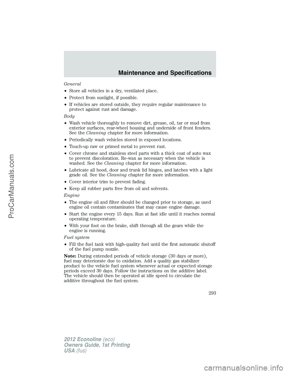 FORD E-350 2012  Owners Manual General
•Store all vehicles in a dry, ventilated place.
•Protect from sunlight, if possible.
•If vehicles are stored outside, they require regular maintenance to
protect against rust and damage.