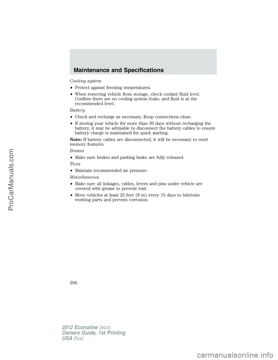 FORD E-350 2012  Owners Manual Cooling system
•Protect against freezing temperatures.
•When removing vehicle from storage, check coolant fluid level.
Confirm there are no cooling system leaks, and fluid is at the
recommended le