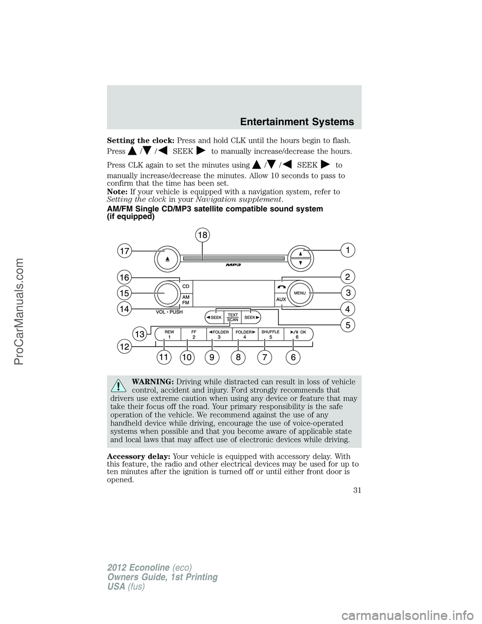 FORD E-350 2012  Owners Manual Setting the clock:Press and hold CLK until the hours begin to flash.
Press
//SEEKto manually increase/decrease the hours.
Press CLK again to set the minutes using
//SEEKto
manually increase/decrease t