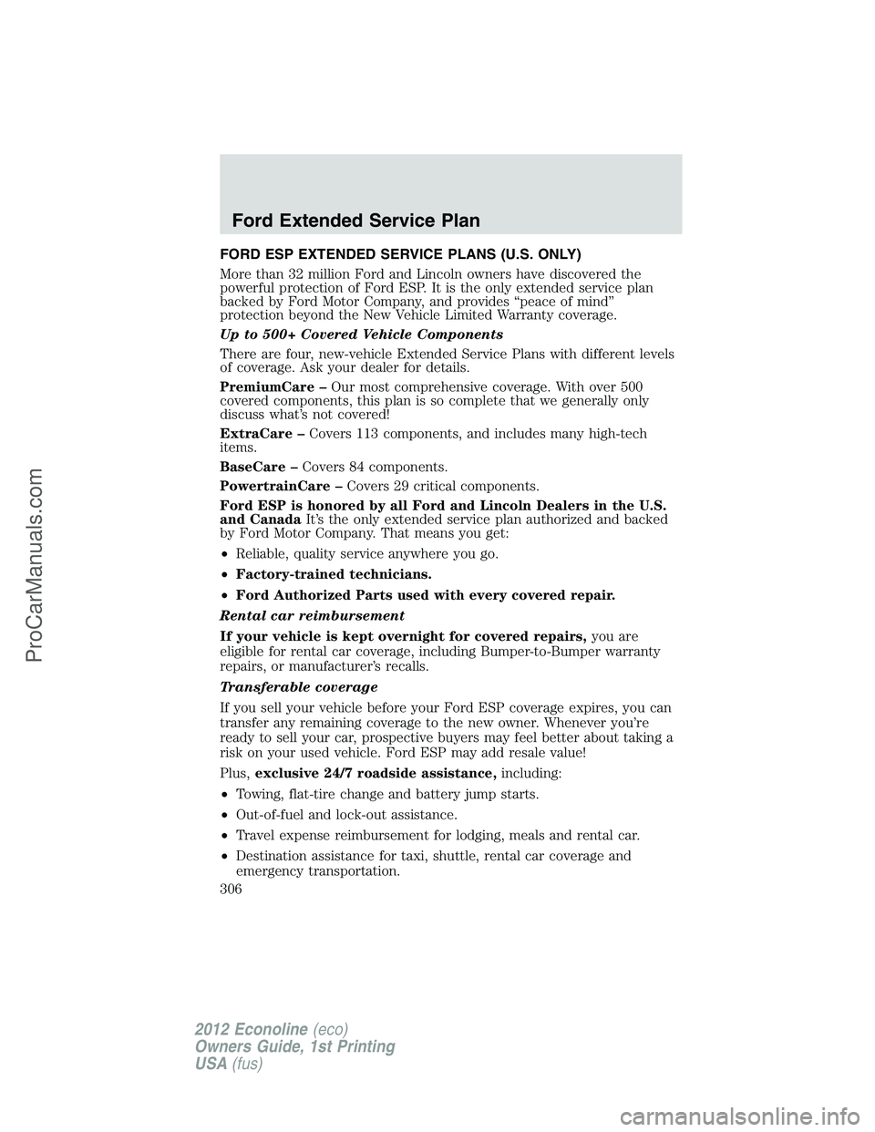 FORD E-350 2012 Owners Manual FORD ESP EXTENDED SERVICE PLANS (U.S. ONLY)
More than 32 million Ford and Lincoln owners have discovered the
powerful protection of Ford ESP. It is the only extended service plan
backed by Ford Motor FORD E-350 2012 Owners Manual FORD ESP EXTENDED SERVICE PLANS (U.S. ONLY)
More than 32 million Ford and Lincoln owners have discovered the
powerful protection of Ford ESP. It is the only extended service plan
backed by Ford Motor