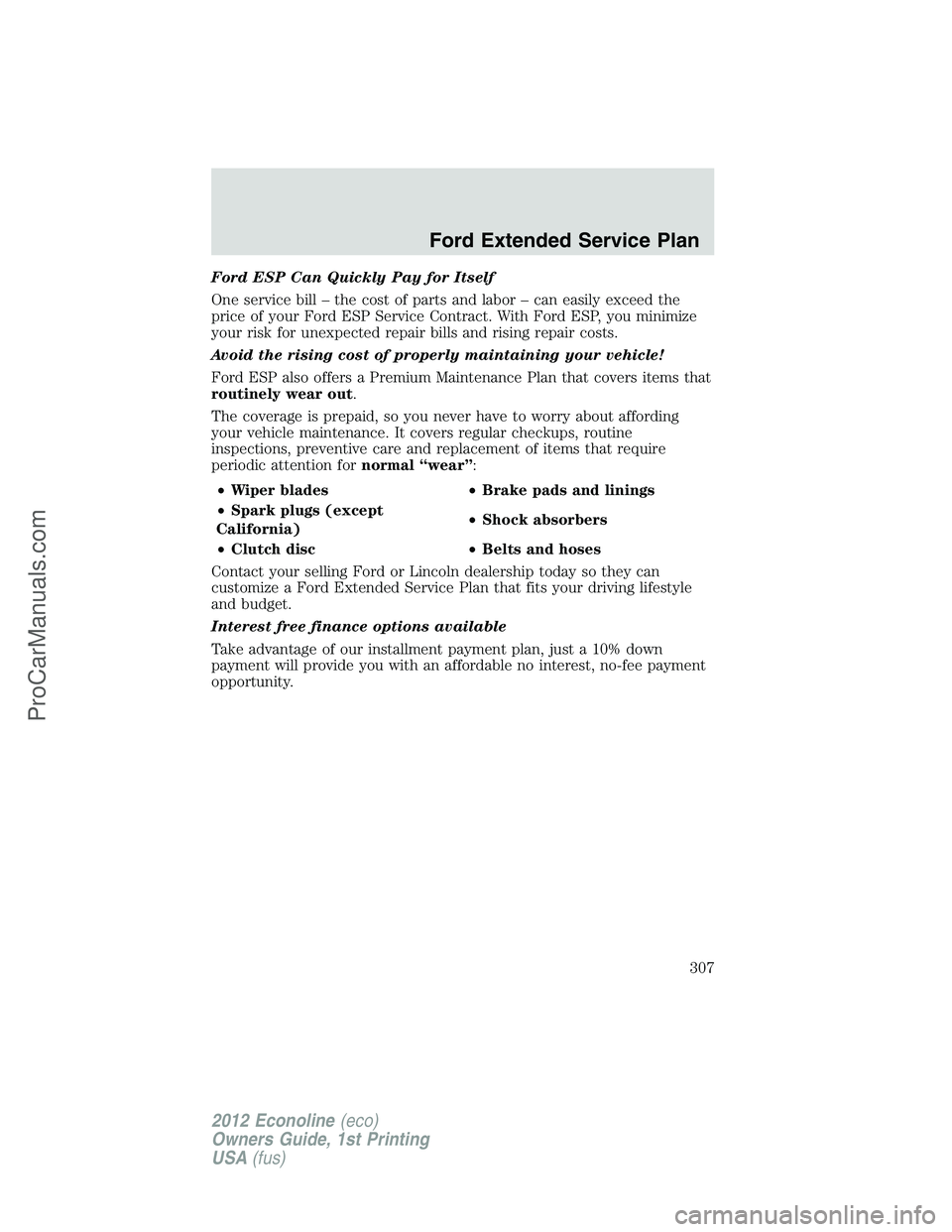 FORD E-350 2012 Owners Manual Ford ESP Can Quickly Pay for Itself
One service bill – the cost of parts and labor – can easily exceed the
price of your Ford ESP Service Contract. With Ford ESP, you minimize
your risk for unexpe FORD E-350 2012 Owners Manual Ford ESP Can Quickly Pay for Itself
One service bill – the cost of parts and labor – can easily exceed the
price of your Ford ESP Service Contract. With Ford ESP, you minimize
your risk for unexpe