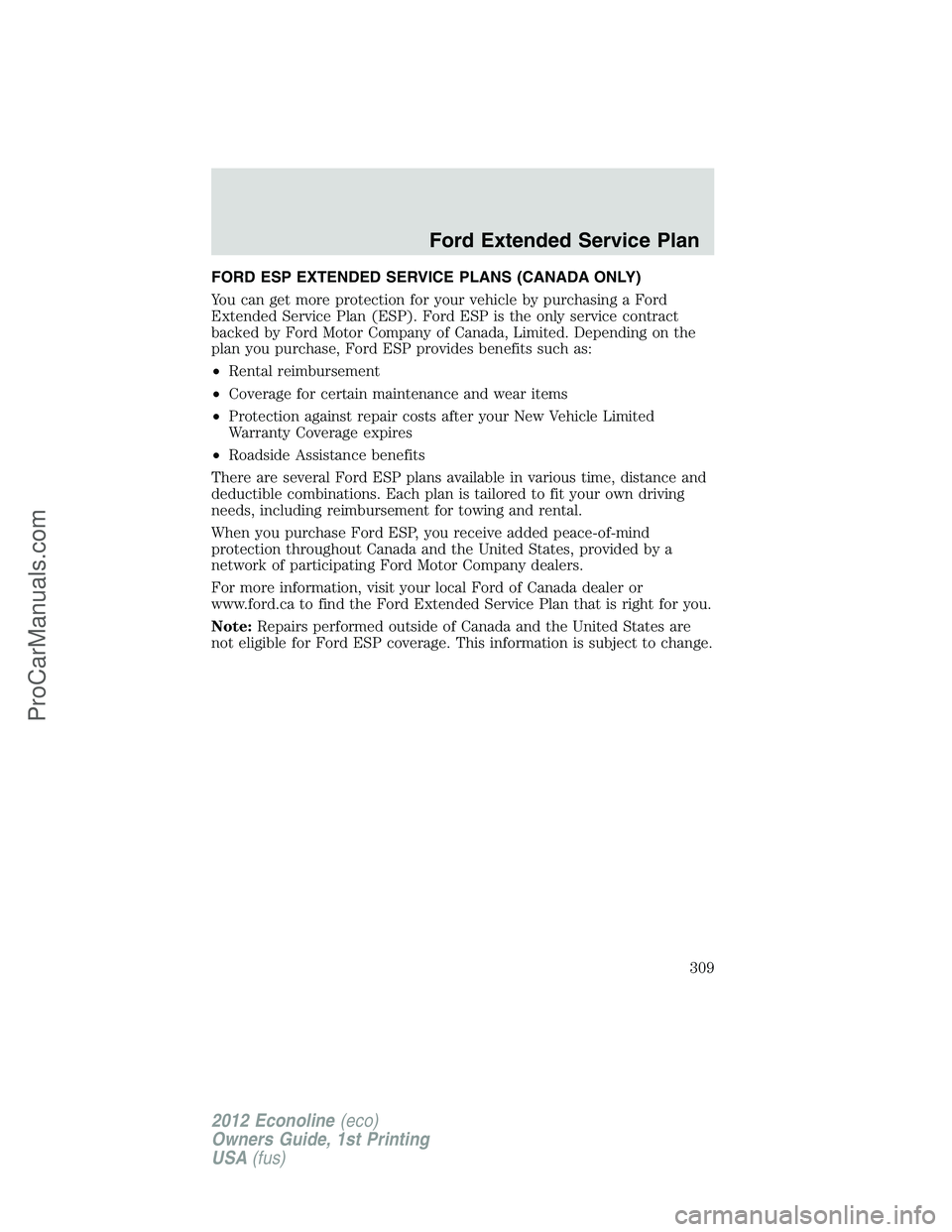 FORD E-350 2012 Owners Manual FORD ESP EXTENDED SERVICE PLANS (CANADA ONLY)
You can get more protection for your vehicle by purchasing a Ford
Extended Service Plan (ESP). Ford ESP is the only service contract
backed by Ford Motor FORD E-350 2012 Owners Manual FORD ESP EXTENDED SERVICE PLANS (CANADA ONLY)
You can get more protection for your vehicle by purchasing a Ford
Extended Service Plan (ESP). Ford ESP is the only service contract
backed by Ford Motor