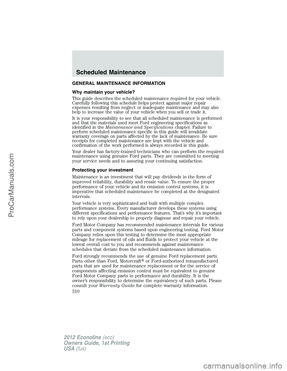 FORD E-350 2012 Owners Manual GENERAL MAINTENANCE INFORMATION
Why maintain your vehicle?
This guide describes the scheduled maintenance required for your vehicle.
Carefully following this schedule helps protect against major repai FORD E-350 2012 Owners Manual GENERAL MAINTENANCE INFORMATION
Why maintain your vehicle?
This guide describes the scheduled maintenance required for your vehicle.
Carefully following this schedule helps protect against major repai