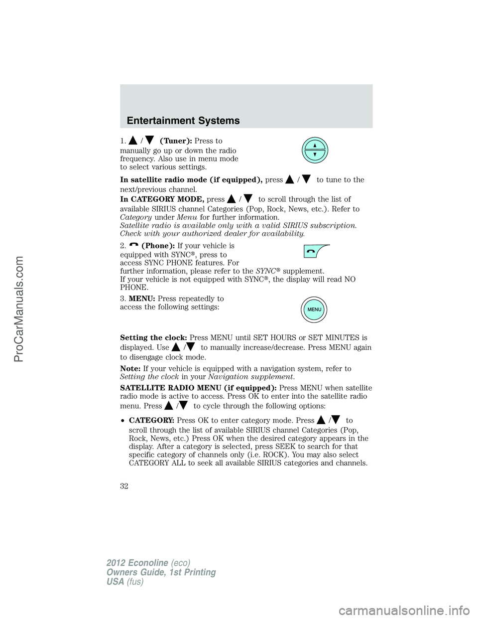 FORD E-350 2012 Owners Manual 1./(Tuner):Press to
manually go up or down the radio
frequency. Also use in menu mode
to select various settings.
In satellite radio mode (if equipped),press
/to tune to the
next/previous channel.
In FORD E-350 2012 Owners Manual 1./(Tuner):Press to
manually go up or down the radio
frequency. Also use in menu mode
to select various settings.
In satellite radio mode (if equipped),press
/to tune to the
next/previous channel.
In