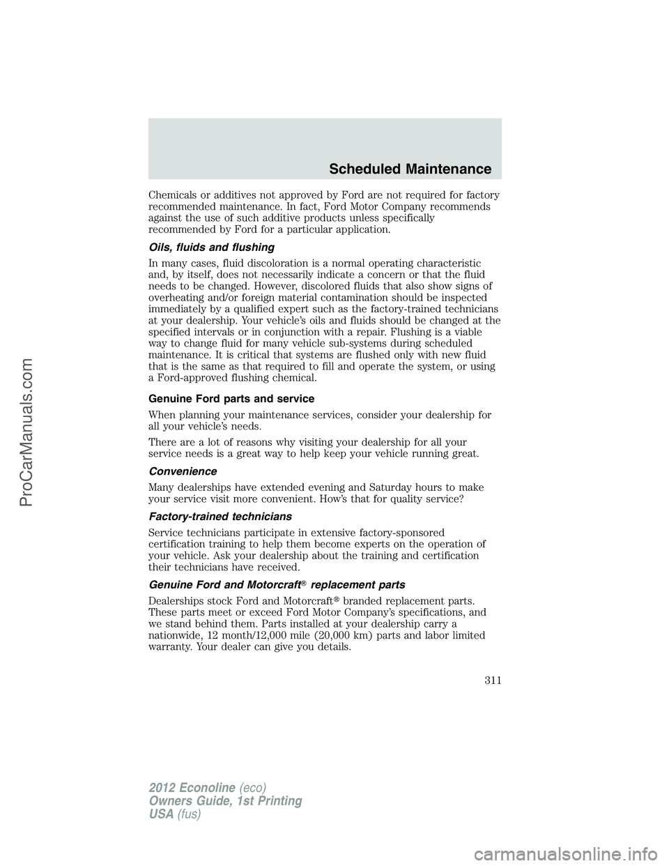 FORD E-350 2012 Owners Manual Chemicals or additives not approved by Ford are not required for factory
recommended maintenance. In fact, Ford Motor Company recommends
against the use of such additive products unless specifically
r FORD E-350 2012 Owners Manual Chemicals or additives not approved by Ford are not required for factory
recommended maintenance. In fact, Ford Motor Company recommends
against the use of such additive products unless specifically
r