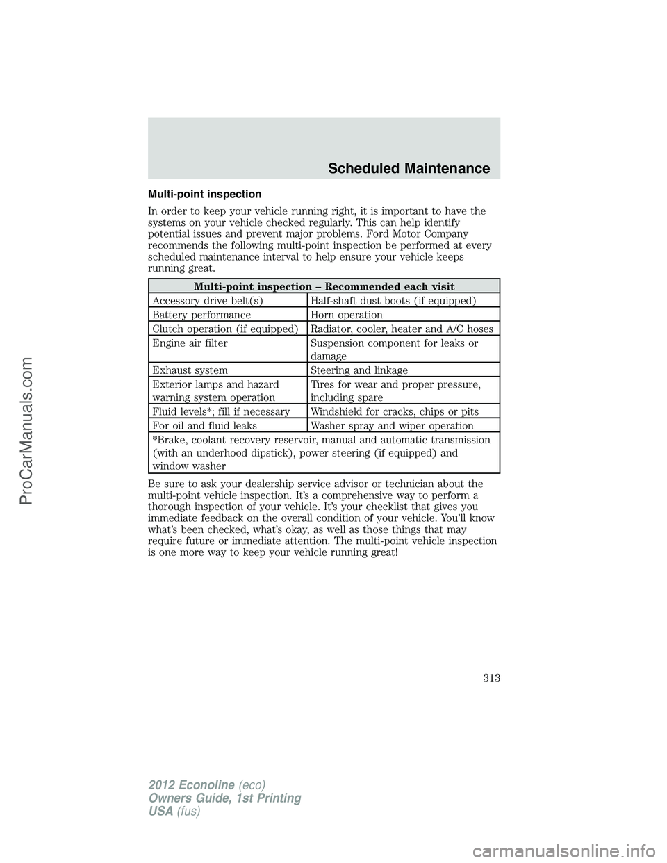 FORD E-350 2012 Owners Manual Multi-point inspection
In order to keep your vehicle running right, it is important to have the
systems on your vehicle checked regularly. This can help identify
potential issues and prevent major pro FORD E-350 2012 Owners Manual Multi-point inspection
In order to keep your vehicle running right, it is important to have the
systems on your vehicle checked regularly. This can help identify
potential issues and prevent major pro