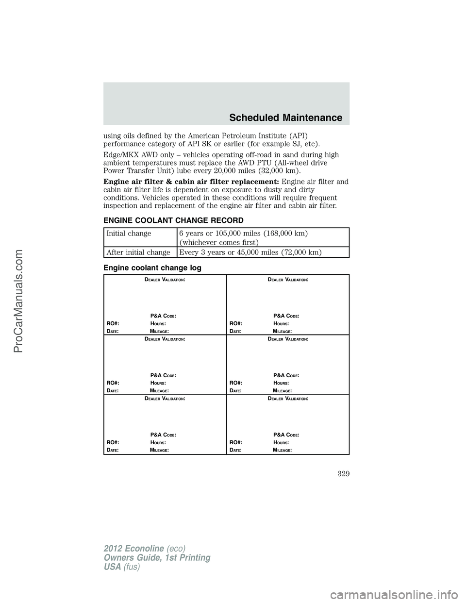 FORD E-350 2012 Owners Manual using oils defined by the American Petroleum Institute (API)
performance category of API SK or earlier (for example SJ, etc).
Edge/MKX AWD only – vehicles operating off-road in sand during high
ambi FORD E-350 2012 Owners Manual using oils defined by the American Petroleum Institute (API)
performance category of API SK or earlier (for example SJ, etc).
Edge/MKX AWD only – vehicles operating off-road in sand during high
ambi