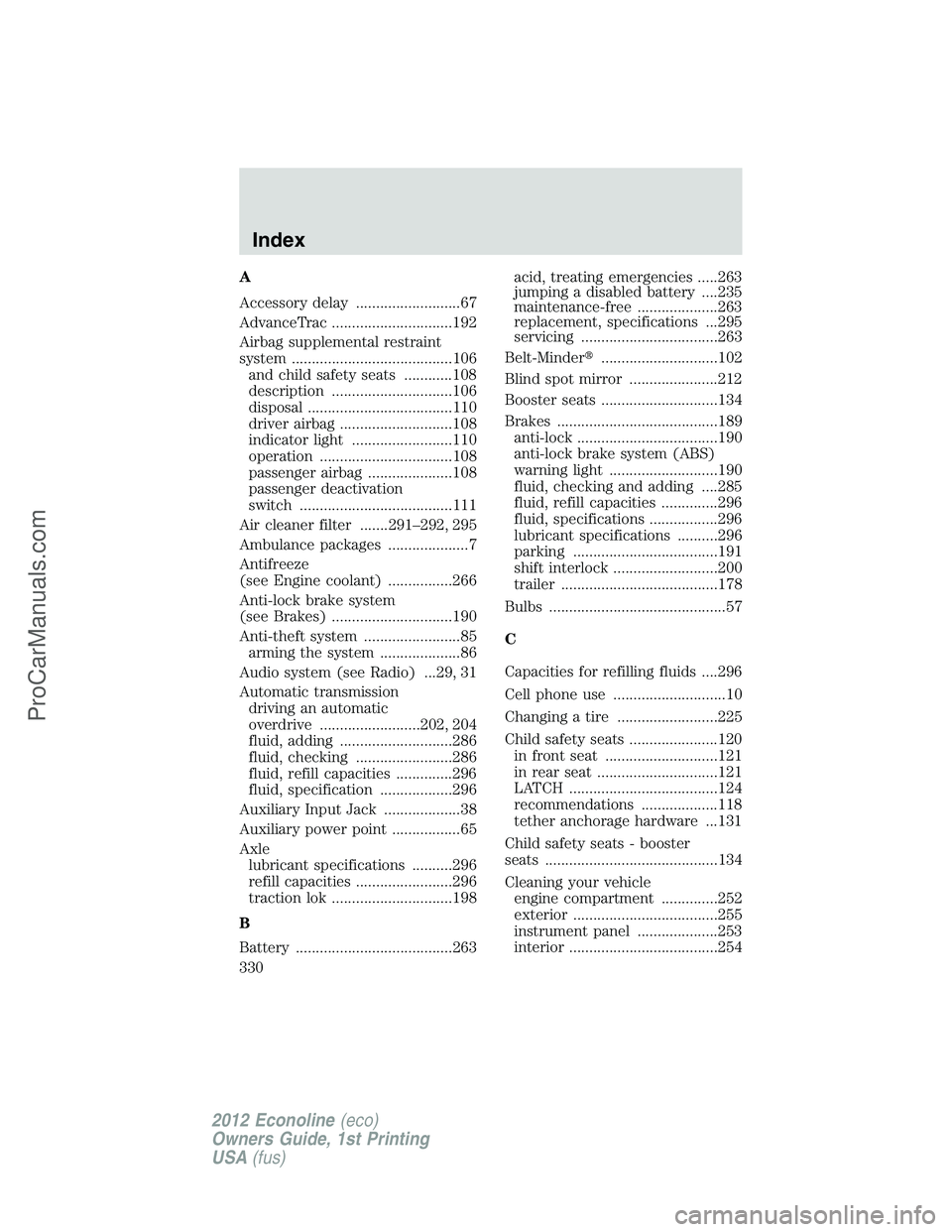 FORD E-350 2012 Owners Manual A
Accessory delay ..........................67
AdvanceTrac ..............................192
Airbag supplemental restraint
system ........................................106
and child safety seats ... FORD E-350 2012 Owners Manual A
Accessory delay ..........................67
AdvanceTrac ..............................192
Airbag supplemental restraint
system ........................................106
and child safety seats ...