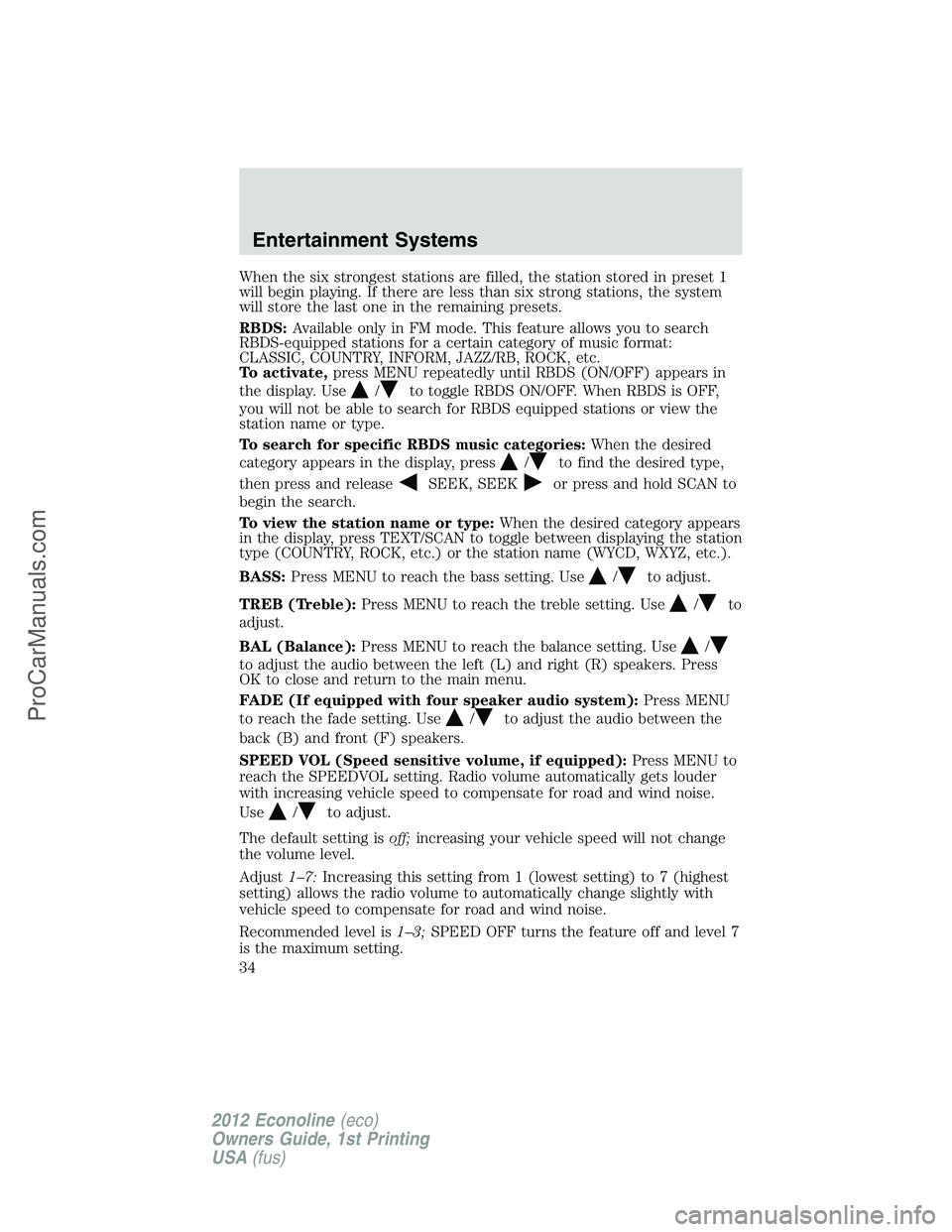 FORD E-350 2012 Owners Manual When the six strongest stations are filled, the station stored in preset 1
will begin playing. If there are less than six strong stations, the system
will store the last one in the remaining presets.
FORD E-350 2012 Owners Manual When the six strongest stations are filled, the station stored in preset 1
will begin playing. If there are less than six strong stations, the system
will store the last one in the remaining presets.