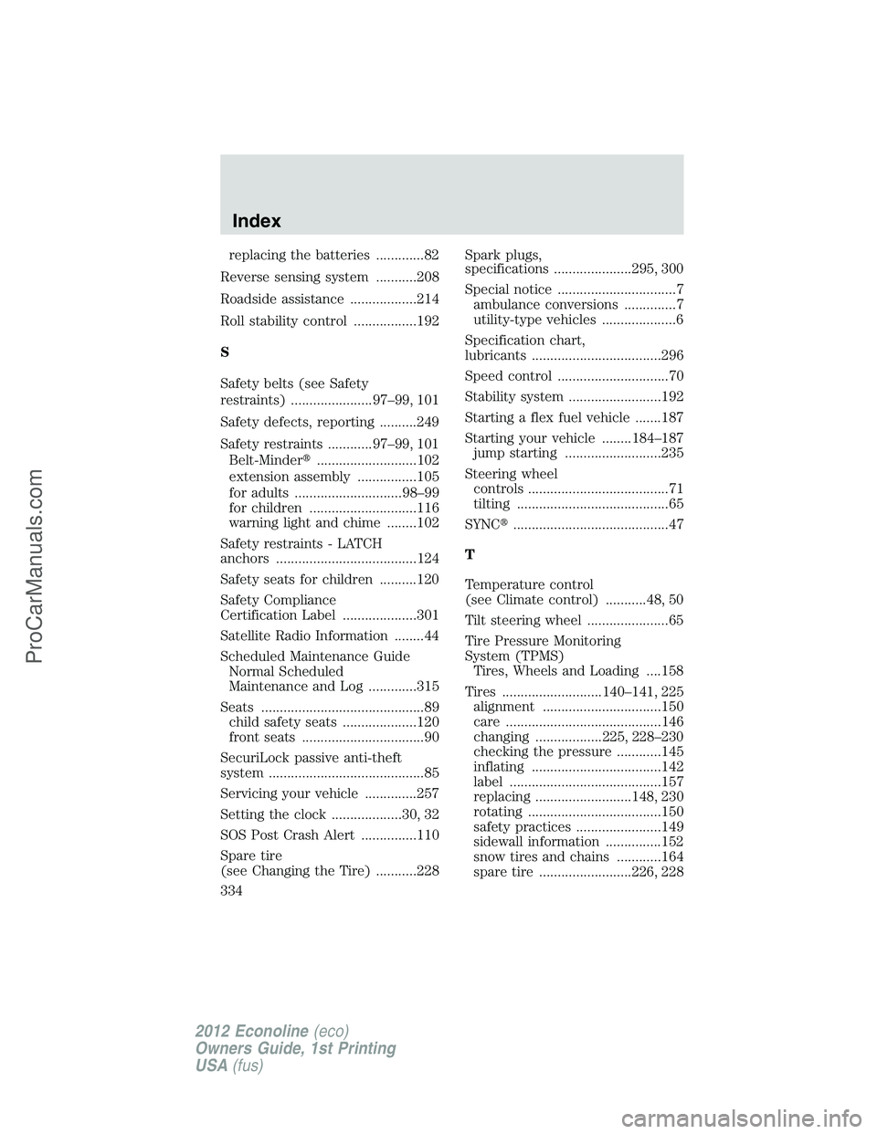 FORD E-350 2012 Owners Manual replacing the batteries .............82
Reverse sensing system ...........208
Roadside assistance ..................214
Roll stability control .................192
S
Safety belts (see Safety
restraint FORD E-350 2012 Owners Manual replacing the batteries .............82
Reverse sensing system ...........208
Roadside assistance ..................214
Roll stability control .................192
S
Safety belts (see Safety
restraint
