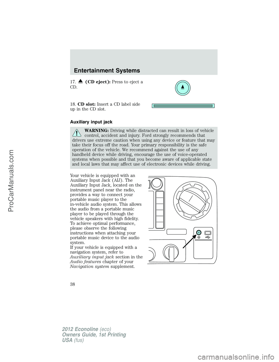 FORD E-350 2012 Owners Guide 17.(CD eject):Press to eject a
CD.
18.CD slot:Insert a CD label side
up in the CD slot.
Auxiliary input jack
WARNING:Driving while distracted can result in loss of vehicle
control, accident and injury FORD E-350 2012 Owners Guide 17.(CD eject):Press to eject a
CD.
18.CD slot:Insert a CD label side
up in the CD slot.
Auxiliary input jack
WARNING:Driving while distracted can result in loss of vehicle
control, accident and injury