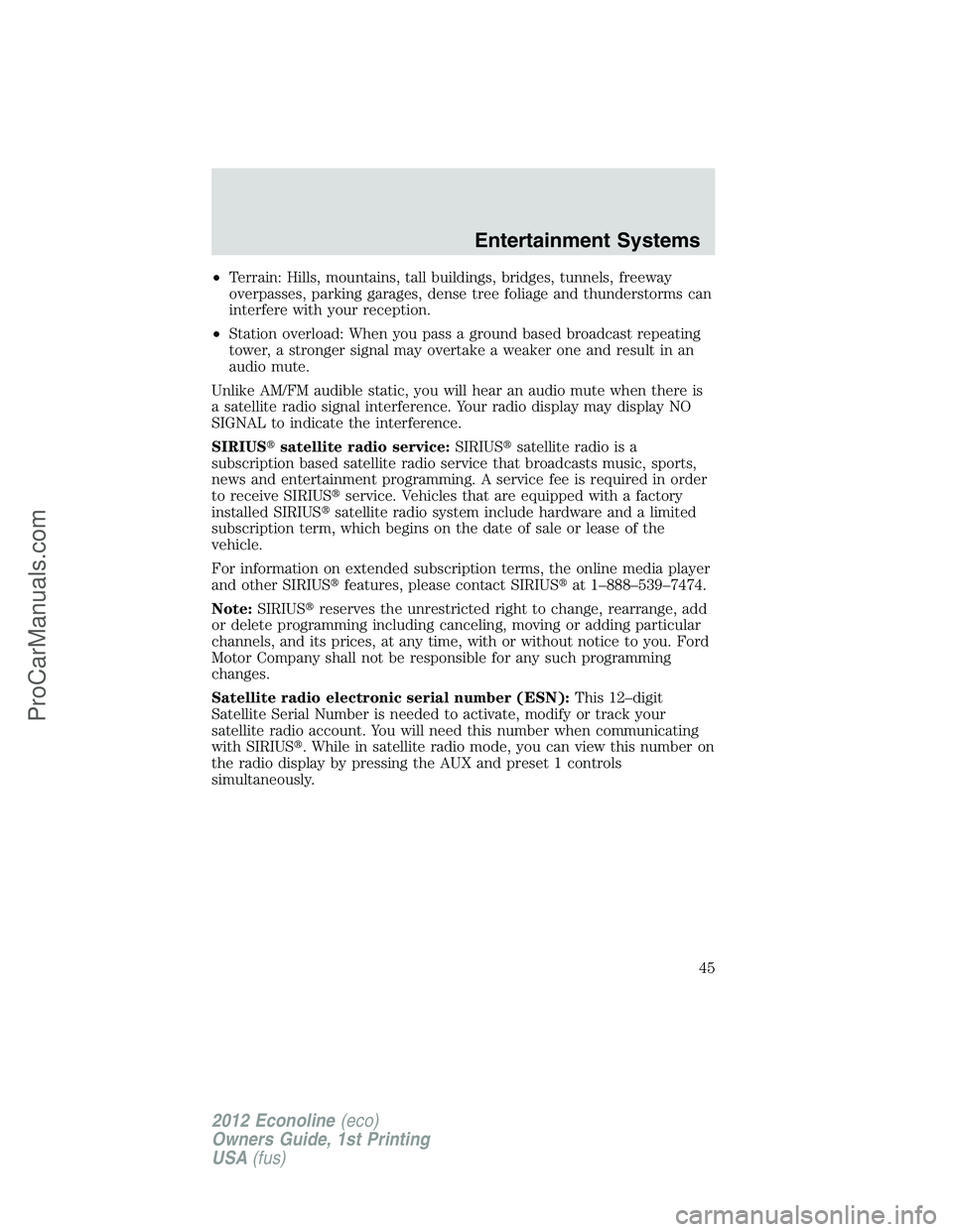 FORD E-350 2012 Owners Manual •Terrain: Hills, mountains, tall buildings, bridges, tunnels, freeway
overpasses, parking garages, dense tree foliage and thunderstorms can
interfere with your reception.
•Station overload: When y FORD E-350 2012 Owners Manual •Terrain: Hills, mountains, tall buildings, bridges, tunnels, freeway
overpasses, parking garages, dense tree foliage and thunderstorms can
interfere with your reception.
•Station overload: When y