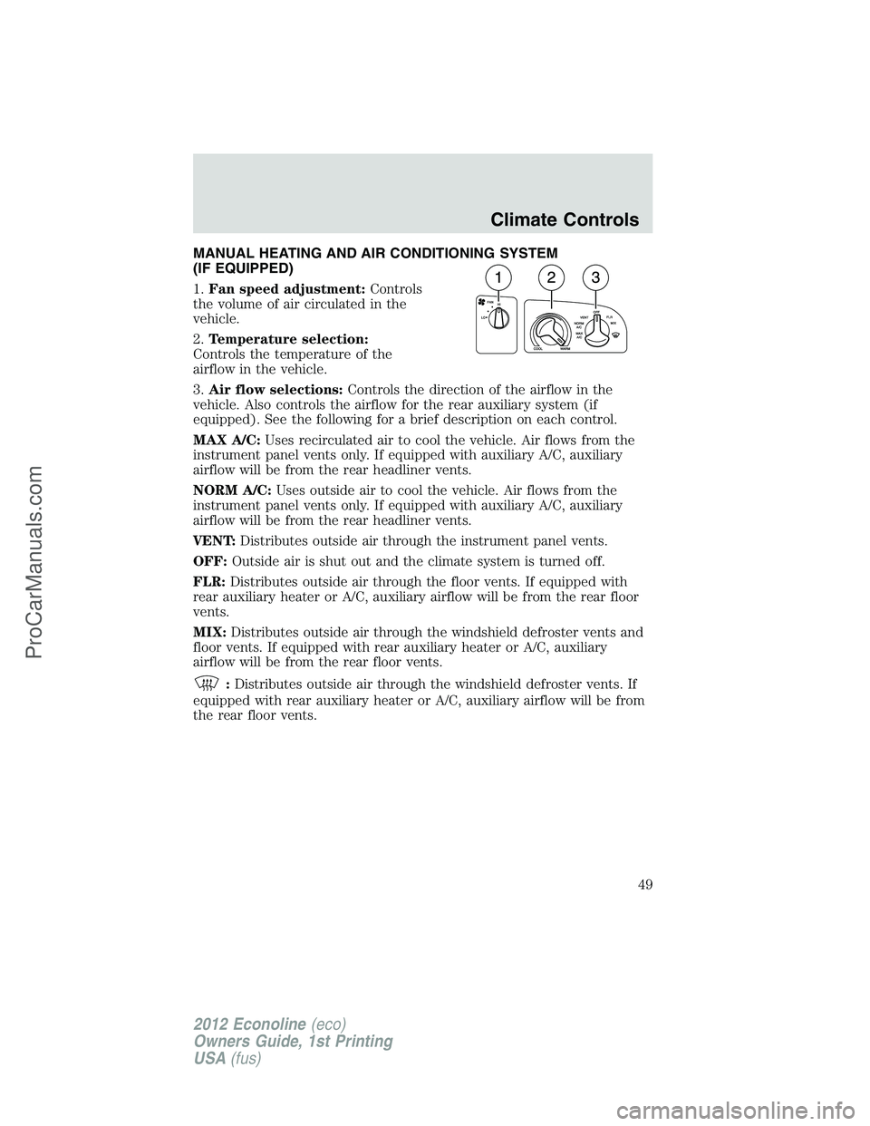 FORD E-350 2012 Service Manual MANUAL HEATING AND AIR CONDITIONING SYSTEM
(IF EQUIPPED)
1.Fan speed adjustment:Controls
the volume of air circulated in the
vehicle.
2.Temperature selection:
Controls the temperature of the
airflow i