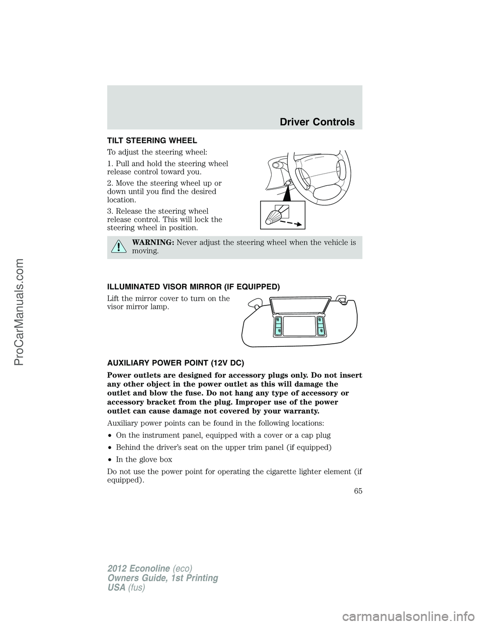 FORD E-350 2012 Repair Manual TILT STEERING WHEEL
To adjust the steering wheel:
1. Pull and hold the steering wheel
release control toward you.
2. Move the steering wheel up or
down until you find the desired
location.
3. Release FORD E-350 2012 Repair Manual TILT STEERING WHEEL
To adjust the steering wheel:
1. Pull and hold the steering wheel
release control toward you.
2. Move the steering wheel up or
down until you find the desired
location.
3. Release