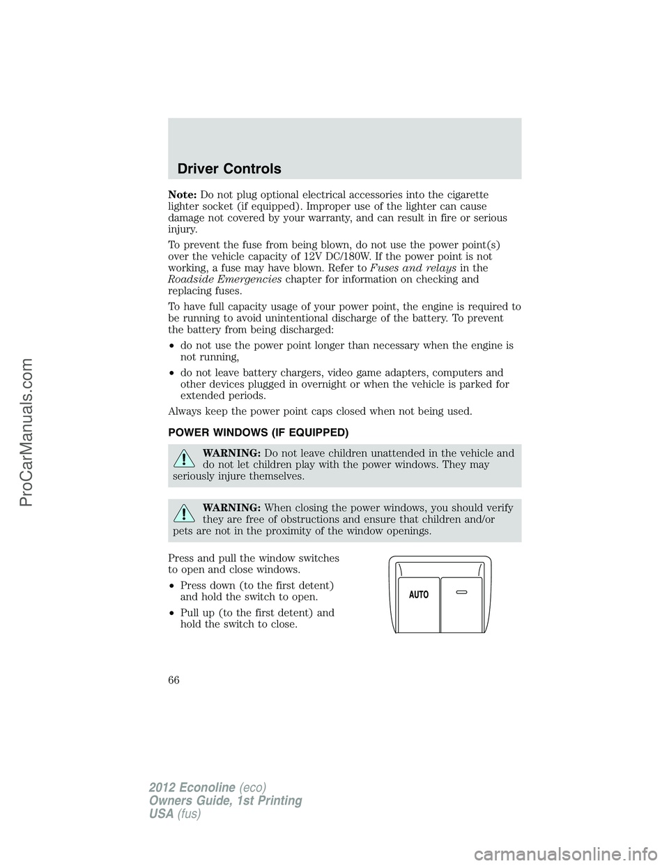FORD E-350 2012 Repair Manual Note:Do not plug optional electrical accessories into the cigarette
lighter socket (if equipped). Improper use of the lighter can cause
damage not covered by your warranty, and can result in fire or s FORD E-350 2012 Repair Manual Note:Do not plug optional electrical accessories into the cigarette
lighter socket (if equipped). Improper use of the lighter can cause
damage not covered by your warranty, and can result in fire or s