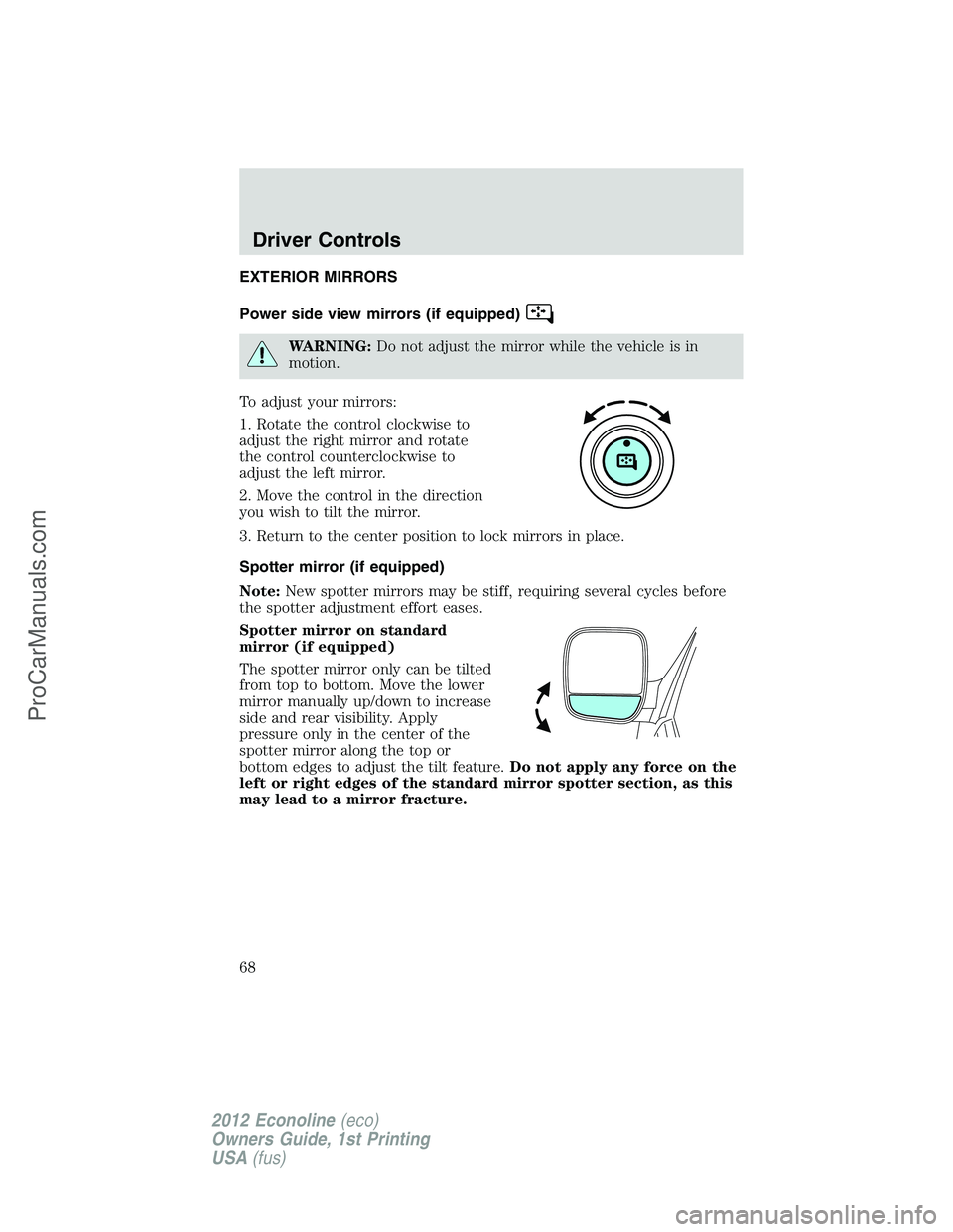 FORD E-350 2012 Repair Manual EXTERIOR MIRRORS
Power side view mirrors (if equipped)
WARNING:Do not adjust the mirror while the vehicle is in
motion.
To adjust your mirrors:
1. Rotate the control clockwise to
adjust the right mirr FORD E-350 2012 Repair Manual EXTERIOR MIRRORS
Power side view mirrors (if equipped)
WARNING:Do not adjust the mirror while the vehicle is in
motion.
To adjust your mirrors:
1. Rotate the control clockwise to
adjust the right mirr