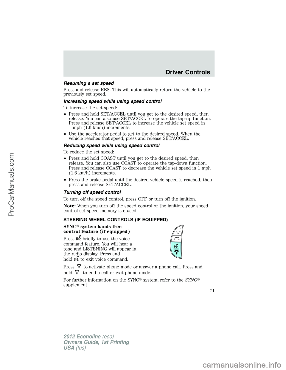 FORD E-350 2012 Manual PDF Resuming a set speed
Press and release RES. This will automatically return the vehicle to the
previously set speed.
Increasing speed while using speed control
To increase the set speed:
•Press and h