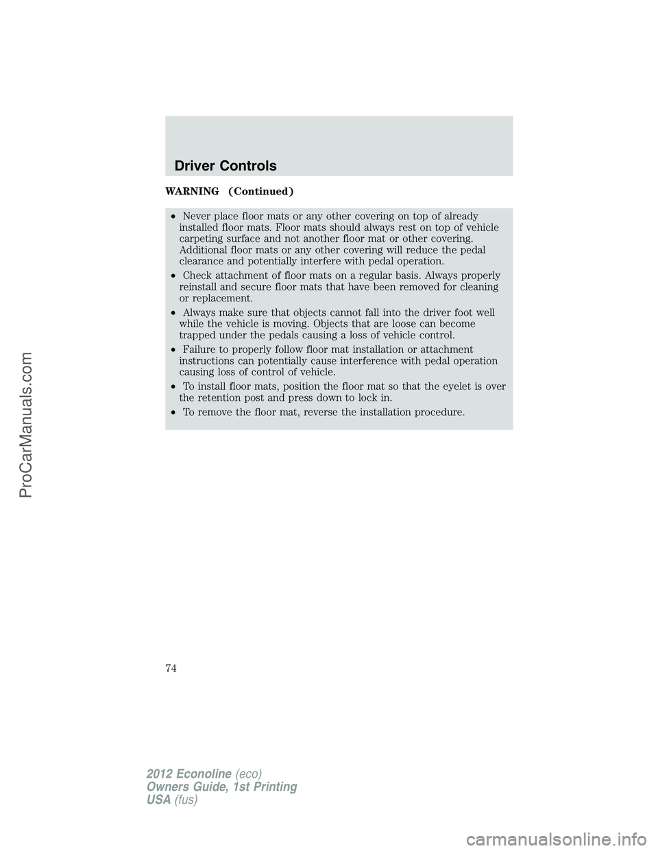 FORD E-350 2012 Manual PDF WARNING (Continued)
•Never place floor mats or any other covering on top of already
installed floor mats. Floor mats should always rest on top of vehicle
carpeting surface and not another floor mat 