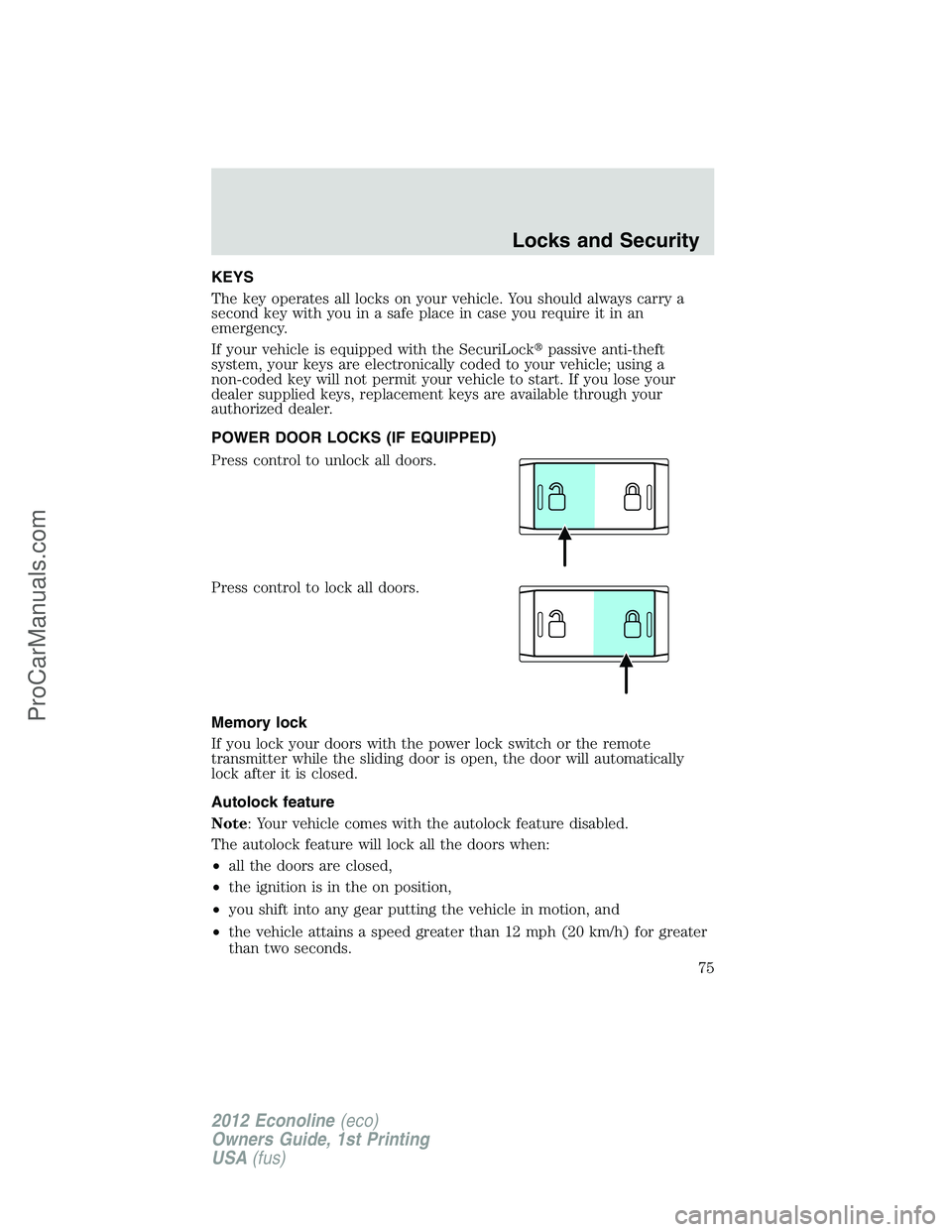 FORD E-350 2012 Manual PDF KEYS
The key operates all locks on your vehicle. You should always carry a
second key with you in a safe place in case you require it in an
emergency.
If your vehicle is equipped with the SecuriLockp