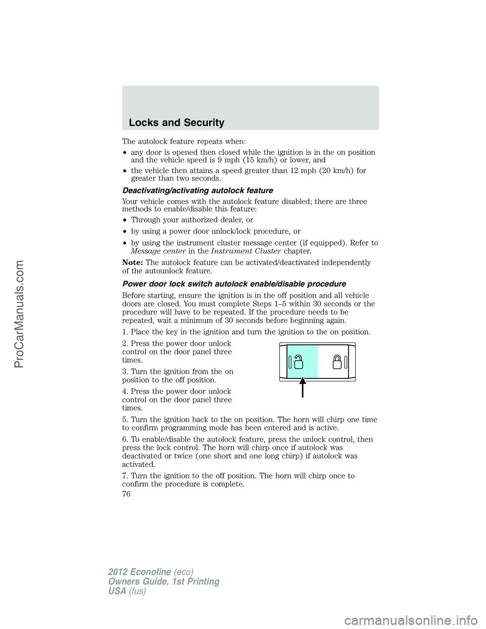 FORD E-350 2012 Manual PDF The autolock feature repeats when:
•any door is opened then closed while the ignition is in the on position
and the vehicle speed is 9 mph (15 km/h) or lower, and
•the vehicle then attains a speed