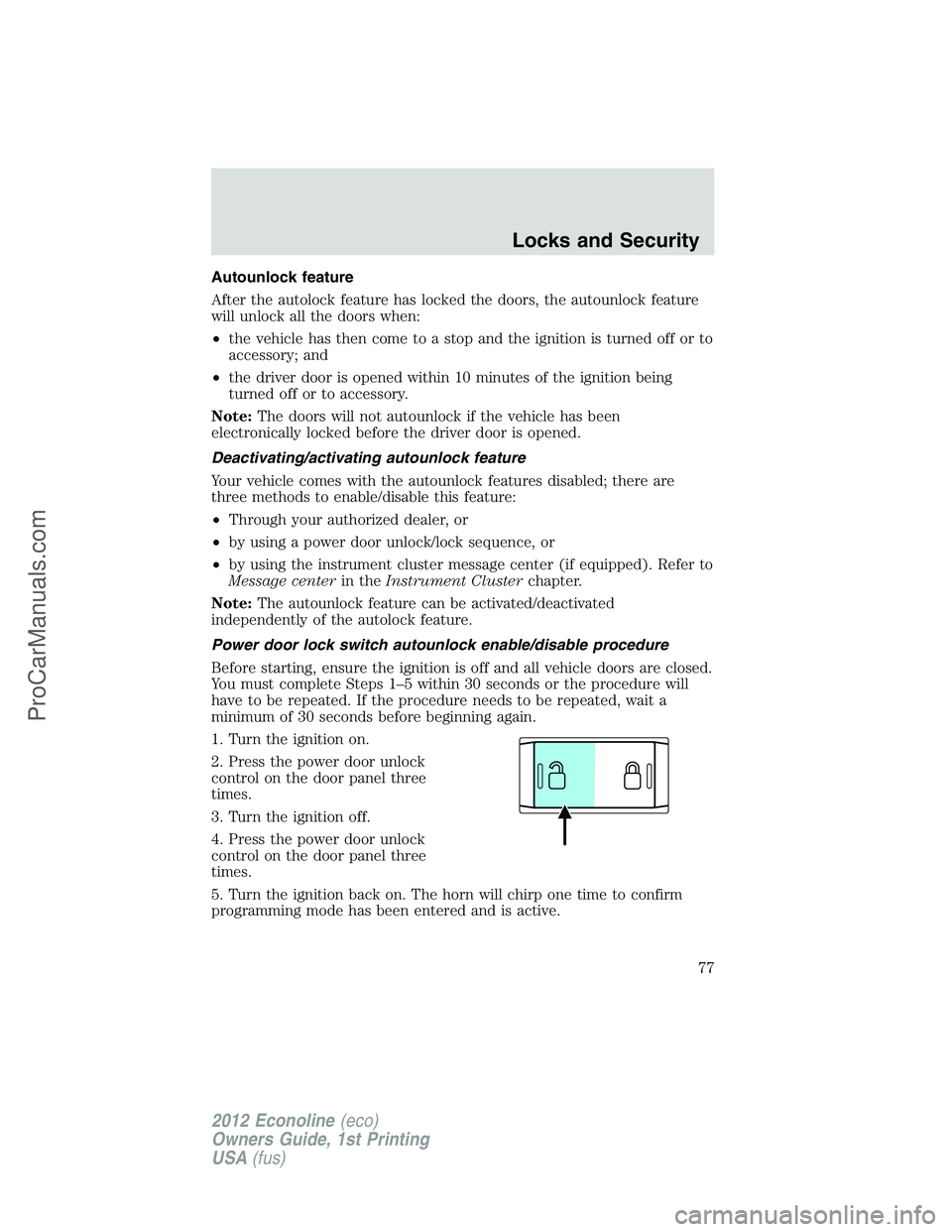 FORD E-350 2012 Manual PDF Autounlock feature
After the autolock feature has locked the doors, the autounlock feature
will unlock all the doors when:
•the vehicle has then come to a stop and the ignition is turned off or to
a