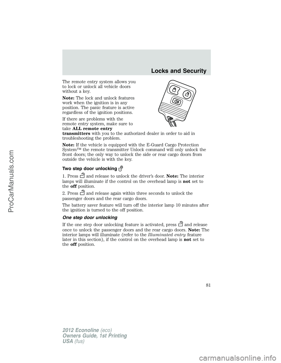 FORD E-350 2012 Manual Online The remote entry system allows you
to lock or unlock all vehicle doors
without a key.
Note:The lock and unlock features
work when the ignition is in any
position. The panic feature is active
regardles