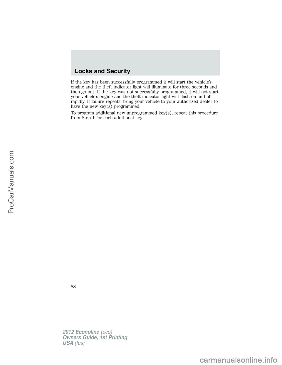 FORD E-350 2012 Manual Online If the key has been successfully programmed it will start the vehicle’s
engine and the theft indicator light will illuminate for three seconds and
then go out. If the key was not successfully progra