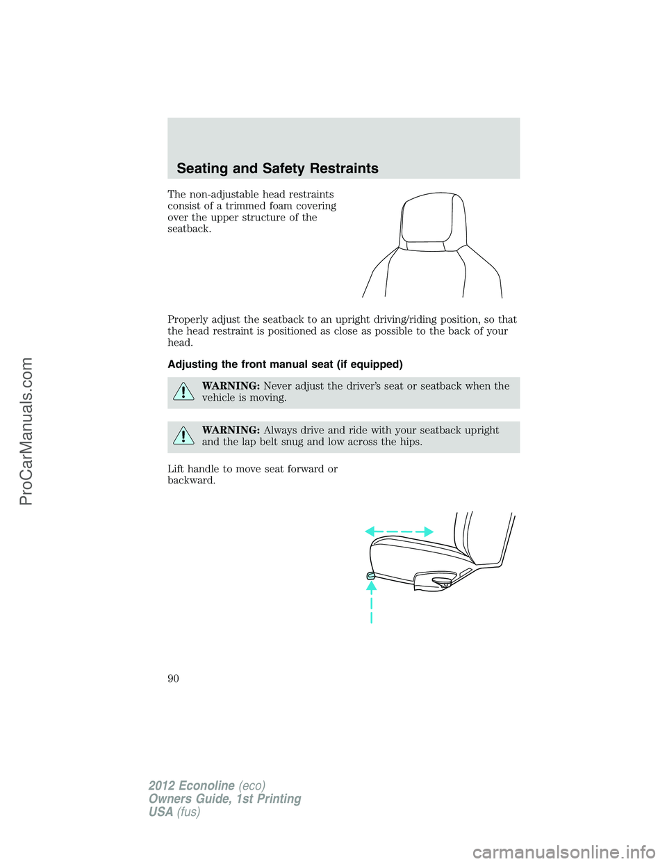 FORD E-350 2012 Manual Online The non-adjustable head restraints
consist of a trimmed foam covering
over the upper structure of the
seatback.
Properly adjust the seatback to an upright driving/riding position, so that
the head res