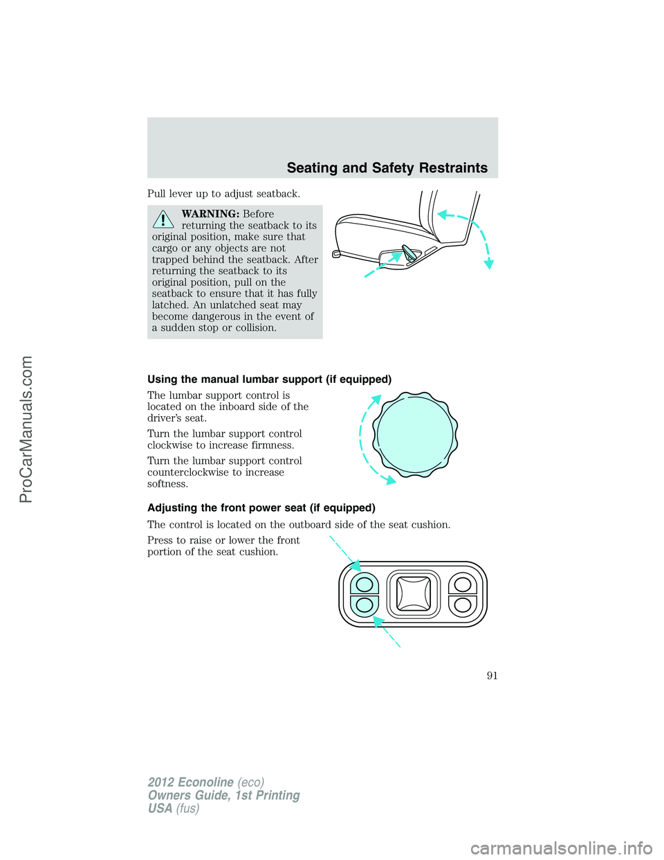 FORD E-350 2012 Owners Manual Pull lever up to adjust seatback.
WARNING:Before
returning the seatback to its
original position, make sure that
cargo or any objects are not
trapped behind the seatback. After
returning the seatback FORD E-350 2012 Owners Manual Pull lever up to adjust seatback.
WARNING:Before
returning the seatback to its
original position, make sure that
cargo or any objects are not
trapped behind the seatback. After
returning the seatback