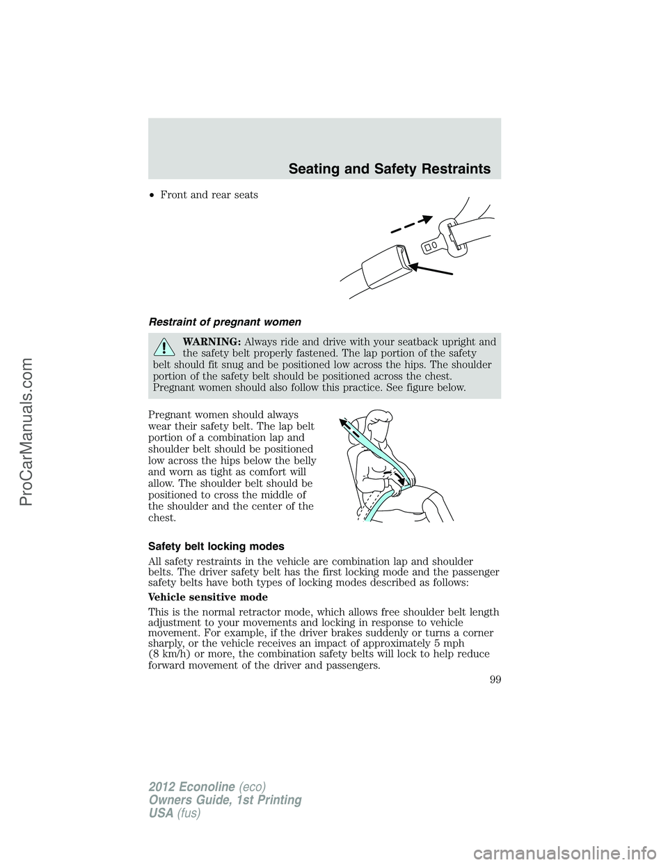 FORD E-350 2012 Owners Manual •Front and rear seats
Restraint of pregnant women
WARNING:Always ride and drive with your seatback upright and
the safety belt properly fastened. The lap portion of the safety
belt should fit snug a FORD E-350 2012 Owners Manual •Front and rear seats
Restraint of pregnant women
WARNING:Always ride and drive with your seatback upright and
the safety belt properly fastened. The lap portion of the safety
belt should fit snug a