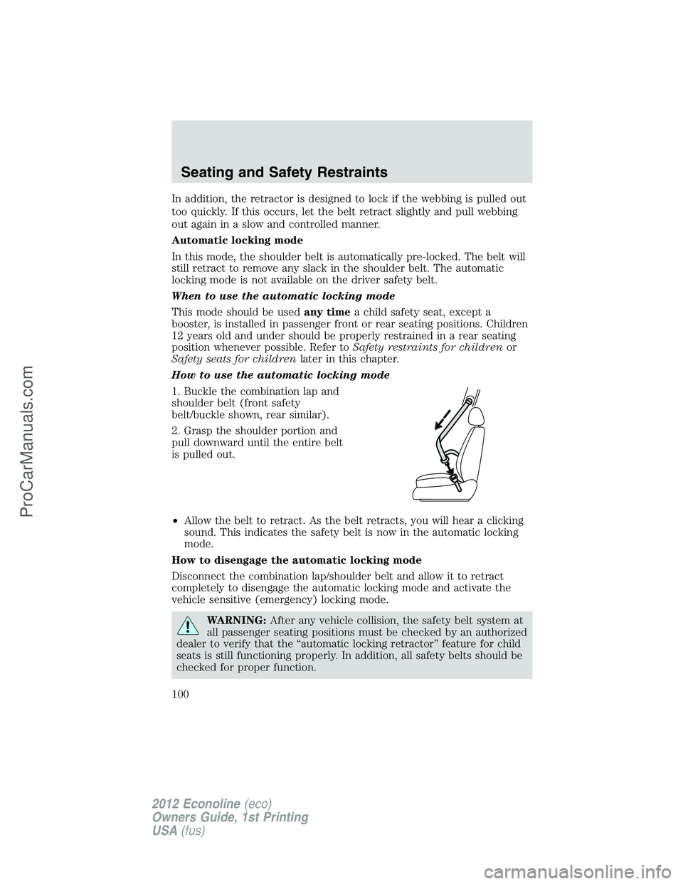 FORD E-350 2012 Owners Manual In addition, the retractor is designed to lock if the webbing is pulled out
too quickly. If this occurs, let the belt retract slightly and pull webbing
out again in a slow and controlled manner.
Autom FORD E-350 2012 Owners Manual In addition, the retractor is designed to lock if the webbing is pulled out
too quickly. If this occurs, let the belt retract slightly and pull webbing
out again in a slow and controlled manner.
Autom