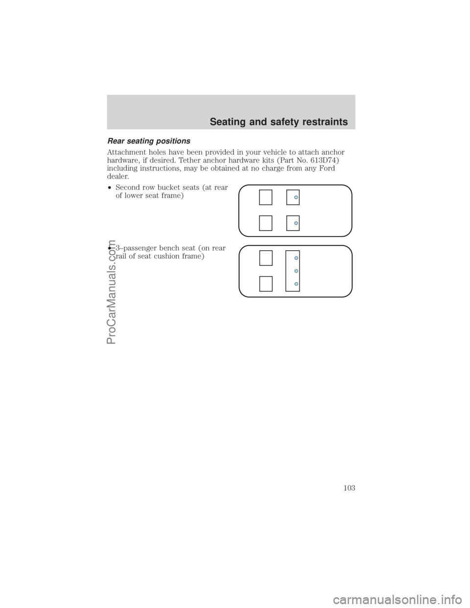 FORD E-450 2000 Owners Manual Rear seating positions
Attachment holes have been provided in your vehicle to attach anchor
hardware, if desired. Tether anchor hardware kits (Part No. 613D74)
including instructions, may be obtained FORD E-450 2000 Owners Manual Rear seating positions
Attachment holes have been provided in your vehicle to attach anchor
hardware, if desired. Tether anchor hardware kits (Part No. 613D74)
including instructions, may be obtained