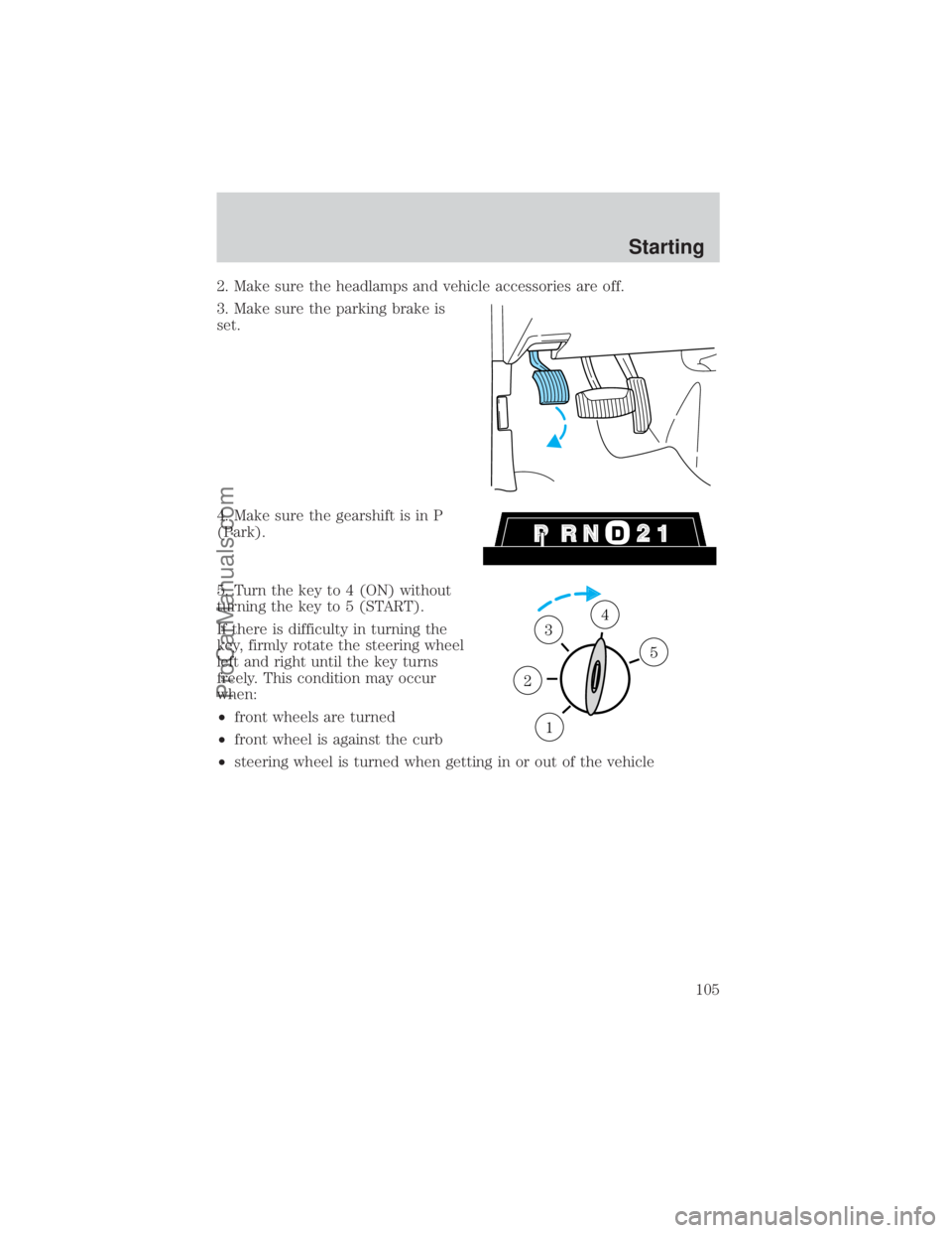 FORD E-450 2000 Owners Manual 2. Make sure the headlamps and vehicle accessories are off.
3. Make sure the parking brake is
set.
4. Make sure the gearshift is in P
(Park).
5. Turn the key to 4 (ON) without
turning the key to 5 (ST FORD E-450 2000 Owners Manual 2. Make sure the headlamps and vehicle accessories are off.
3. Make sure the parking brake is
set.
4. Make sure the gearshift is in P
(Park).
5. Turn the key to 4 (ON) without
turning the key to 5 (ST