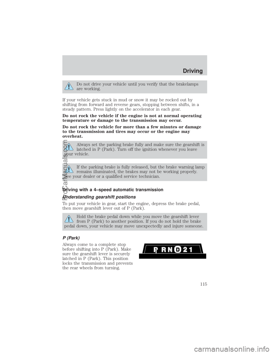 FORD E-450 2000  Owners Manual Do not drive your vehicle until you verify that the brakelamps
are working.
If your vehicle gets stuck in mud or snow it may be rocked out by
shifting from forward and reverse gears, stopping between 
