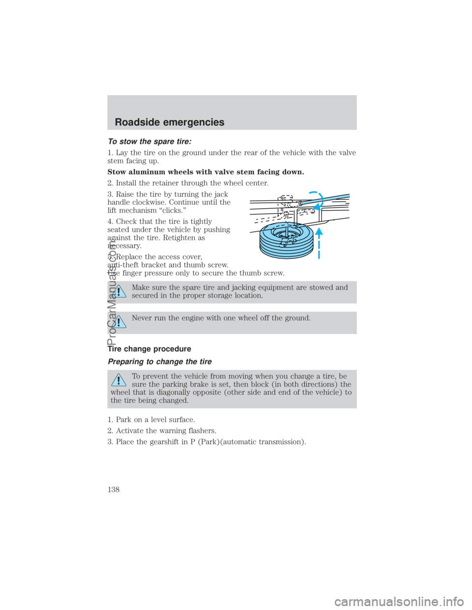 FORD E-450 2000 Owners Manual To stow the spare tire:
1. Lay the tire on the ground under the rear of the vehicle with the valve
stem facing up.
Stow aluminum wheels with valve stem facing down.
2. Install the retainer through the FORD E-450 2000 Owners Manual To stow the spare tire:
1. Lay the tire on the ground under the rear of the vehicle with the valve
stem facing up.
Stow aluminum wheels with valve stem facing down.
2. Install the retainer through the
