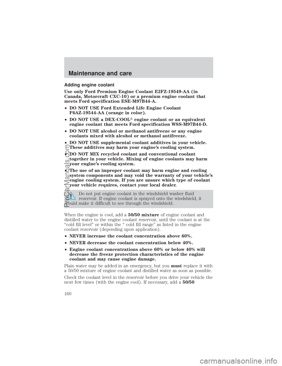 FORD E-450 2000 Owners Manual Adding engine coolant
Use only Ford Premium Engine Coolant E2FZ-19549-AA (in
Canada, Motorcraft CXC-10) or a premium engine coolant that
meets Ford specification ESE-M97B44-A.
²DO NOT USE Ford Extend FORD E-450 2000 Owners Manual Adding engine coolant
Use only Ford Premium Engine Coolant E2FZ-19549-AA (in
Canada, Motorcraft CXC-10) or a premium engine coolant that
meets Ford specification ESE-M97B44-A.
²DO NOT USE Ford Extend