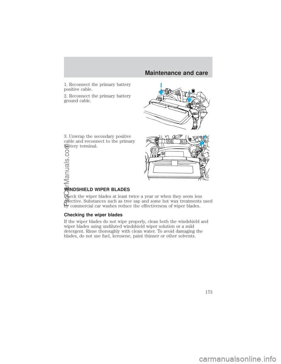 FORD E-450 2000 Owners Manual 1. Reconnect the primary battery
positive cable.
2. Reconnect the primary battery
ground cable.
3. Unwrap the secondary positive
cable and reconnect to the primary
battery terminal.
WINDSHIELD WIPER B FORD E-450 2000 Owners Manual 1. Reconnect the primary battery
positive cable.
2. Reconnect the primary battery
ground cable.
3. Unwrap the secondary positive
cable and reconnect to the primary
battery terminal.
WINDSHIELD WIPER B