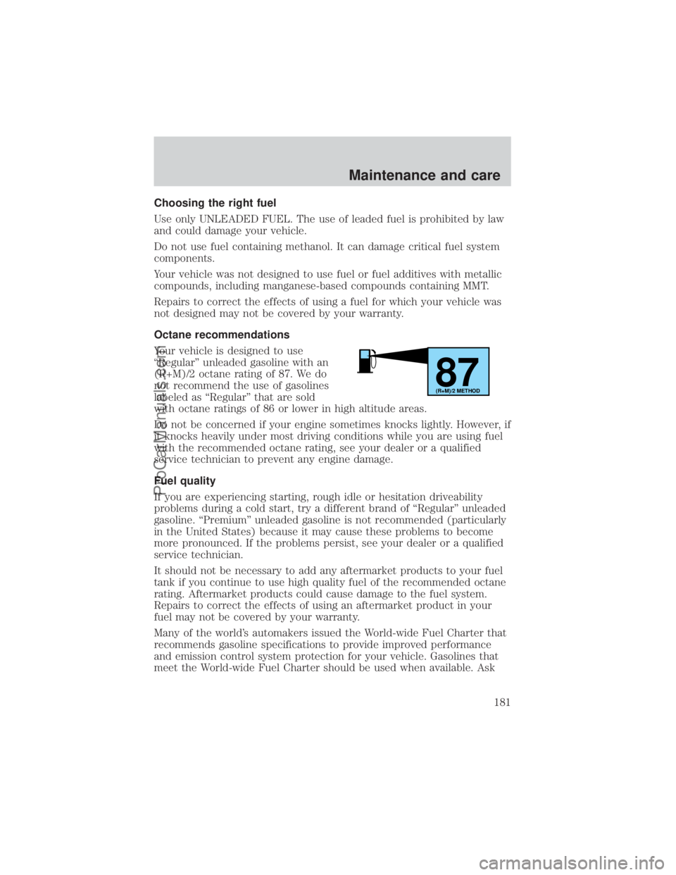 FORD E-450 2000 Owners Manual Choosing the right fuel
Use only UNLEADED FUEL. The use of leaded fuel is prohibited by law
and could damage your vehicle.
Do not use fuel containing methanol. It can damage critical fuel system
compo FORD E-450 2000 Owners Manual Choosing the right fuel
Use only UNLEADED FUEL. The use of leaded fuel is prohibited by law
and could damage your vehicle.
Do not use fuel containing methanol. It can damage critical fuel system
compo