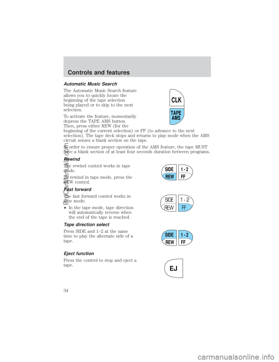 FORD E-450 2000 Owners Guide Automatic Music Search
The Automatic Music Search feature
allows you to quickly locate the
beginning of the tape selection
being played or to skip to the next
selection.
To activate the feature, momen FORD E-450 2000 Owners Guide Automatic Music Search
The Automatic Music Search feature
allows you to quickly locate the
beginning of the tape selection
being played or to skip to the next
selection.
To activate the feature, momen