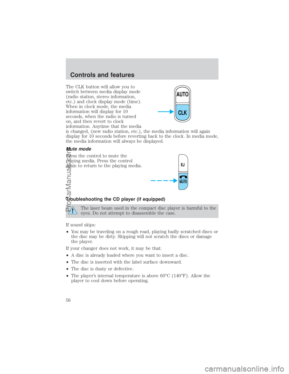 FORD E-450 2000 Workshop Manual The CLK button will allow you to
switch between media display mode
(radio station, stereo information,
etc.) and clock display mode (time).
When in clock mode, the media
information will display for 1