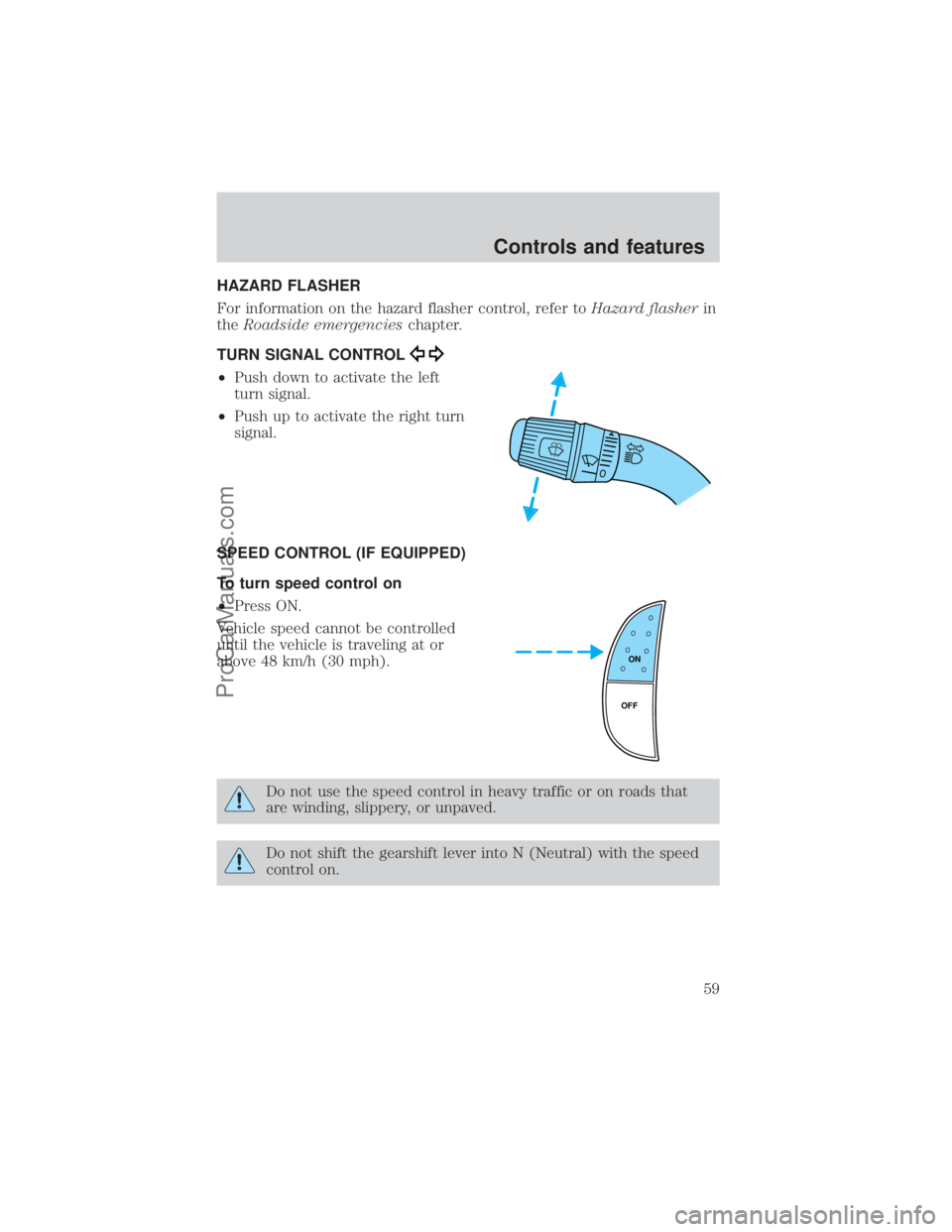 FORD E-450 2000 Workshop Manual HAZARD FLASHER
For information on the hazard flasher control, refer toHazard flasherin
theRoadside emergencieschapter.
TURN SIGNAL CONTROL
²Push down to activate the left
turn signal.
²Push up to ac