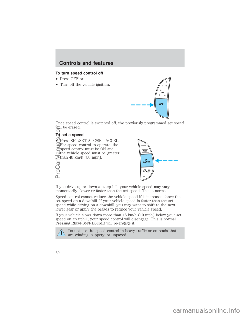 FORD E-450 2000 Workshop Manual To turn speed control off
²Press OFF or
²Turn off the vehicle ignition.
Once speed control is switched off, the previously programmed set speed
will be erased.
To set a speed
²Press SET/SET ACC/SET
