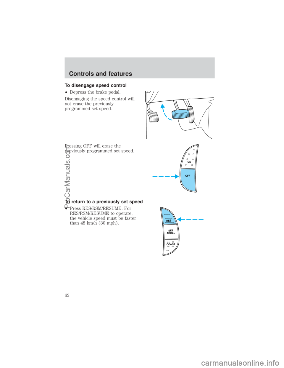 FORD E-450 2000 Repair Manual To disengage speed control
²Depress the brake pedal.
Disengaging the speed control will
not erase the previously
programmed set speed.
Pressing OFF will erase the
previously programmed set speed.
To FORD E-450 2000 Repair Manual To disengage speed control
²Depress the brake pedal.
Disengaging the speed control will
not erase the previously
programmed set speed.
Pressing OFF will erase the
previously programmed set speed.
To