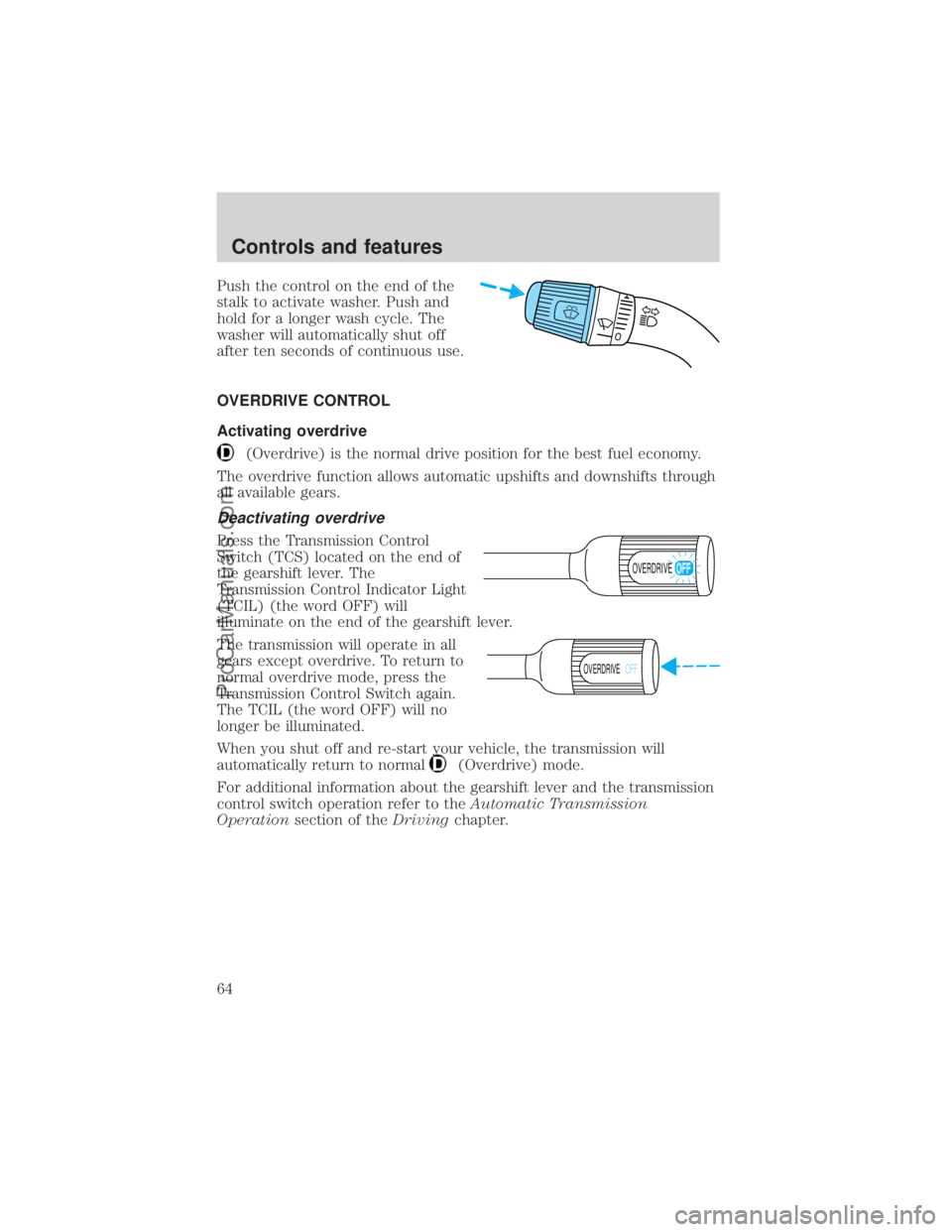 FORD E-450 2000 Repair Manual Push the control on the end of the
stalk to activate washer. Push and
hold for a longer wash cycle. The
washer will automatically shut off
after ten seconds of continuous use.
OVERDRIVE CONTROL
Activa FORD E-450 2000 Repair Manual Push the control on the end of the
stalk to activate washer. Push and
hold for a longer wash cycle. The
washer will automatically shut off
after ten seconds of continuous use.
OVERDRIVE CONTROL
Activa