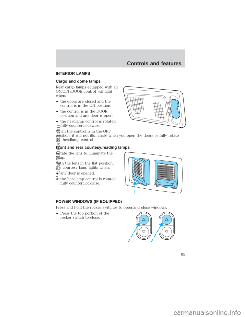 FORD E-450 2000 Repair Manual INTERIOR LAMPS
Cargo and dome lamps
Rear cargo lamps equipped with an
ON/OFF/DOOR control will light
when:
²the doors are closed and the
control is in the ON position.
²the control is in the DOOR
po FORD E-450 2000 Repair Manual INTERIOR LAMPS
Cargo and dome lamps
Rear cargo lamps equipped with an
ON/OFF/DOOR control will light
when:
²the doors are closed and the
control is in the ON position.
²the control is in the DOOR
po