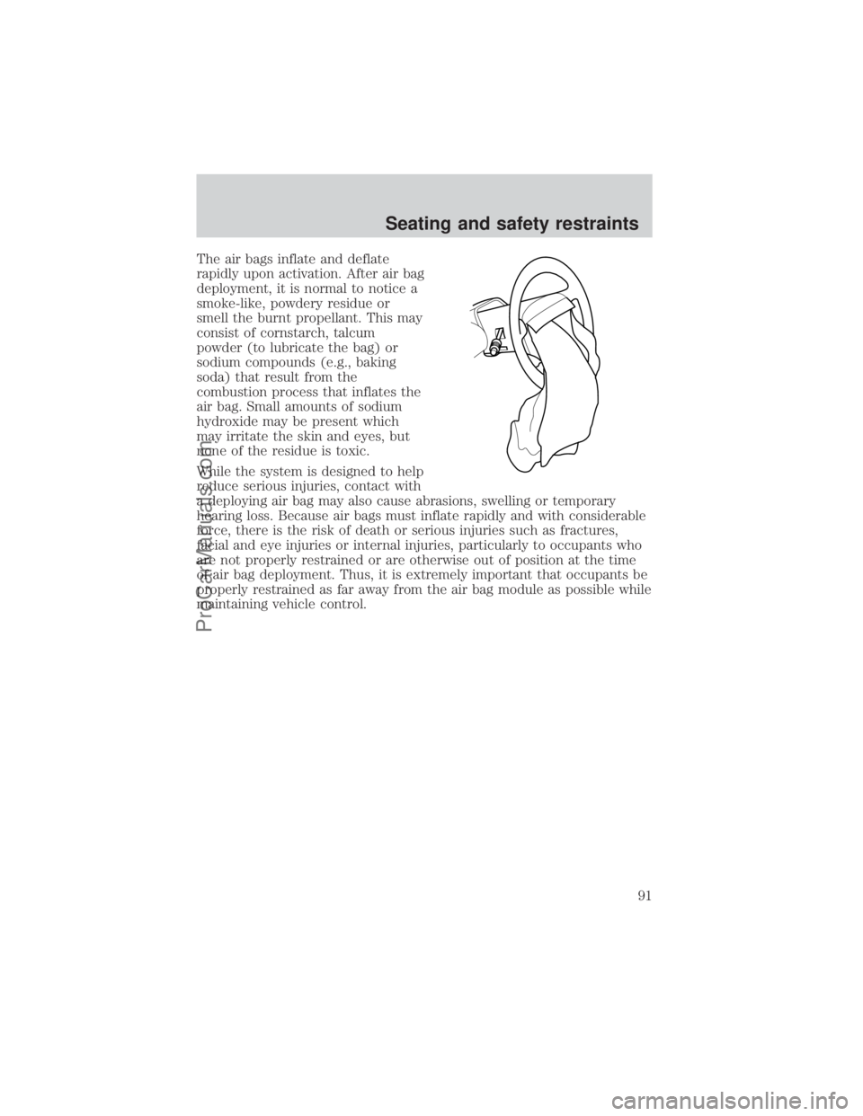 FORD E-450 2000 Owners Manual The air bags inflate and deflate
rapidly upon activation. After air bag
deployment, it is normal to notice a
smoke-like, powdery residue or
smell the burnt propellant. This may
consist of cornstarch, FORD E-450 2000 Owners Manual The air bags inflate and deflate
rapidly upon activation. After air bag
deployment, it is normal to notice a
smoke-like, powdery residue or
smell the burnt propellant. This may
consist of cornstarch,