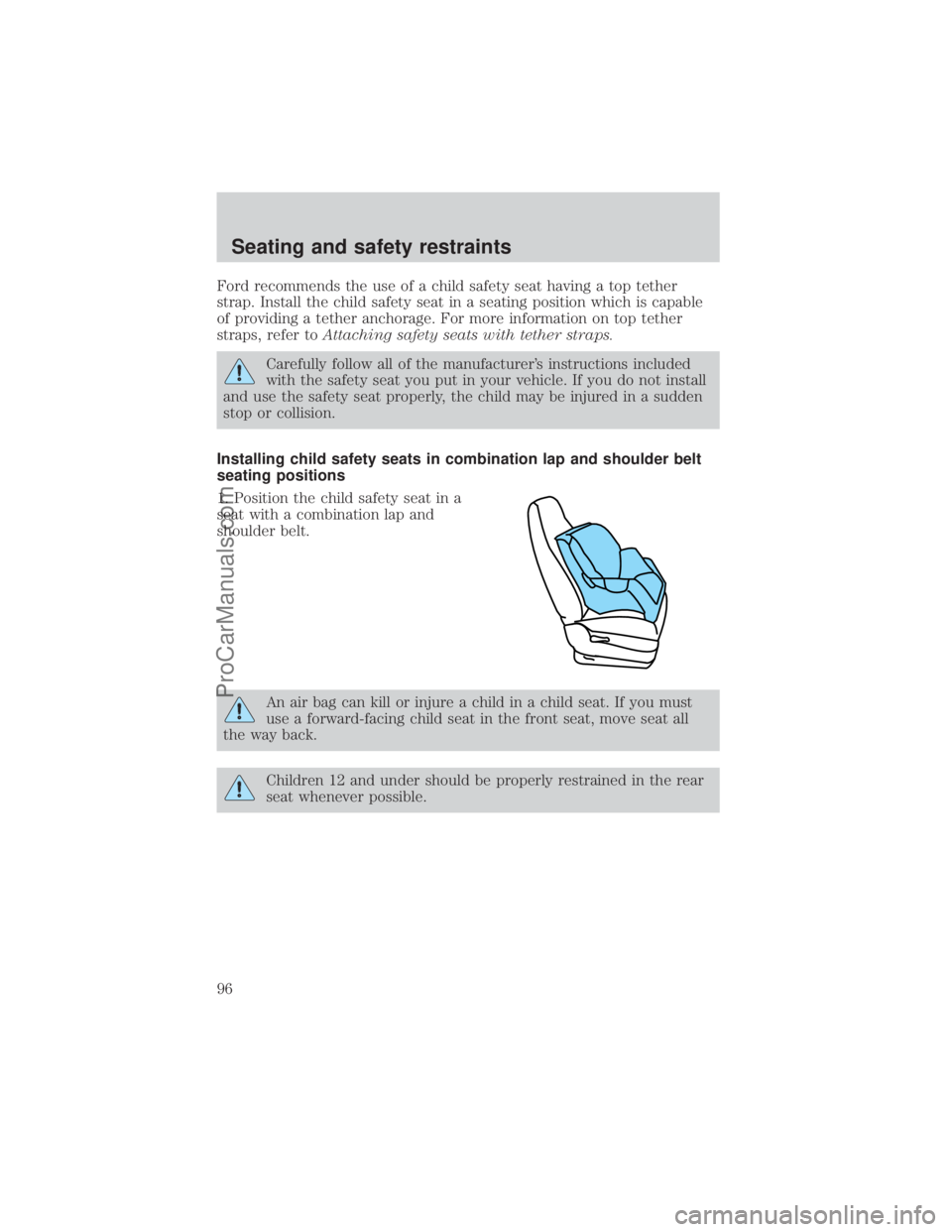 FORD E-450 2000 Owners Manual Ford recommends the use of a child safety seat having a top tether
strap. Install the child safety seat in a seating position which is capable
of providing a tether anchorage. For more information on FORD E-450 2000 Owners Manual Ford recommends the use of a child safety seat having a top tether
strap. Install the child safety seat in a seating position which is capable
of providing a tether anchorage. For more information on