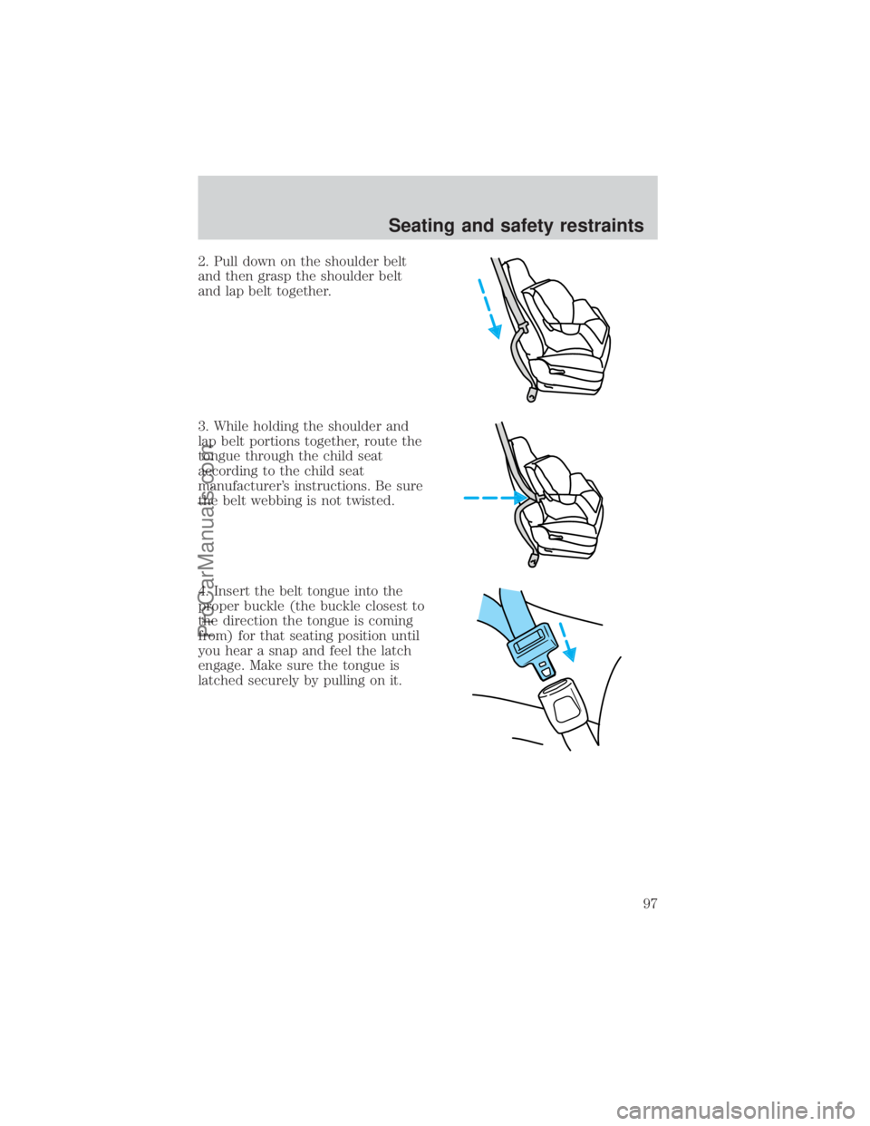 FORD E-450 2000 Owners Manual 2. Pull down on the shoulder belt
and then grasp the shoulder belt
and lap belt together.
3. While holding the shoulder and
lap belt portions together, route the
tongue through the child seat
accordin FORD E-450 2000 Owners Manual 2. Pull down on the shoulder belt
and then grasp the shoulder belt
and lap belt together.
3. While holding the shoulder and
lap belt portions together, route the
tongue through the child seat
accordin