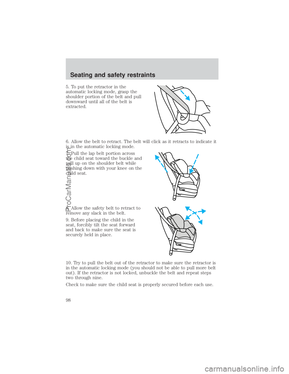FORD E-450 2000 Owners Manual 5. To put the retractor in the
automatic locking mode, grasp the
shoulder portion of the belt and pull
downward until all of the belt is
extracted.
6. Allow the belt to retract. The belt will click as FORD E-450 2000 Owners Manual 5. To put the retractor in the
automatic locking mode, grasp the
shoulder portion of the belt and pull
downward until all of the belt is
extracted.
6. Allow the belt to retract. The belt will click as