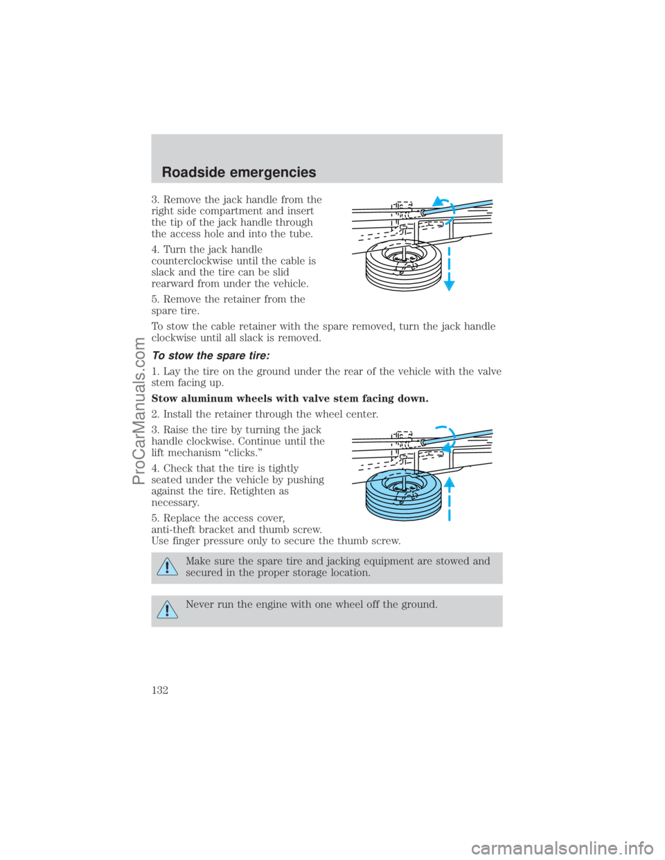 FORD E-450 2001  Owners Manual 3. Remove the jack handle from the
right side compartment and insert
the tip of the jack handle through
the access hole and into the tube.
4. Turn the jack handle
counterclockwise until the cable is
s